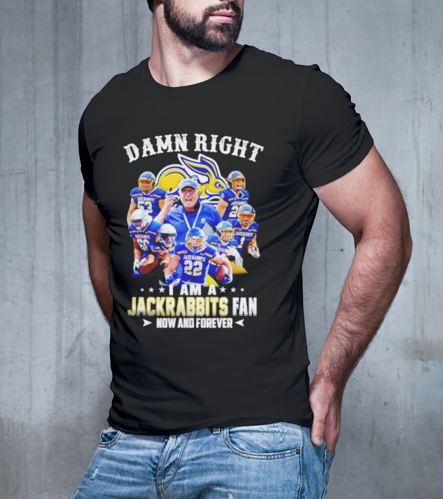 Damn Right I Am A Jackrabbits Fan Now And Forever With Team Players T-Shirt