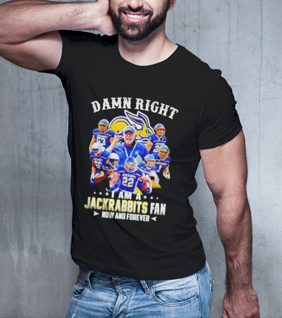 Damn Right I Am A Jackrabbits Fan Now And Forever With Team Players T-Shirt