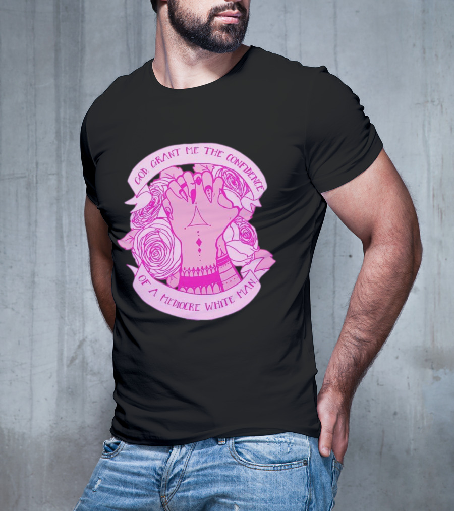 God Grant Me The Confidence Of A Mediocre White Man Prayer Hands With Roses T-Shirt