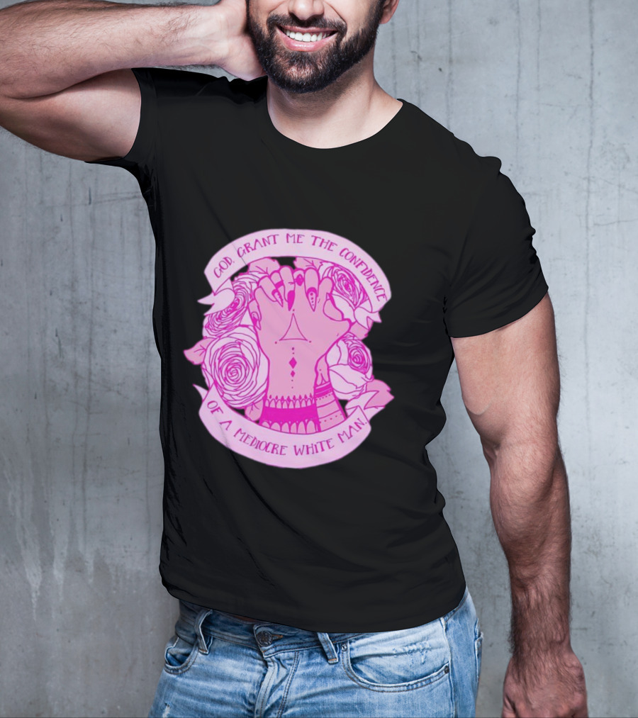 God Grant Me The Confidence Of A Mediocre White Man Prayer Hands With Roses T-Shirt