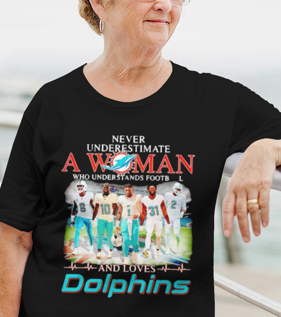 Never Underestimate A Woman Who Understands Football And Loves Dolphins Miami Team Players T-Shirt