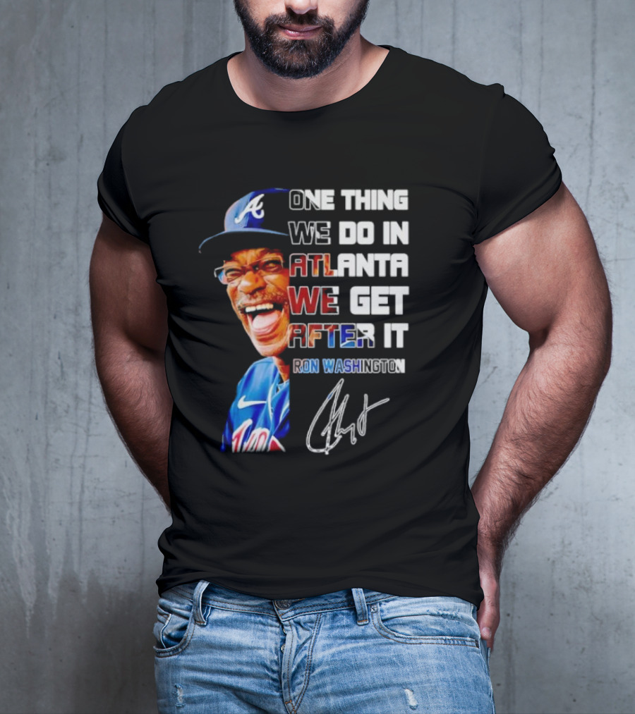 One Thing We Do In Atlanta We Get After It Ron Washington Signature Braves Cap T-Shirt