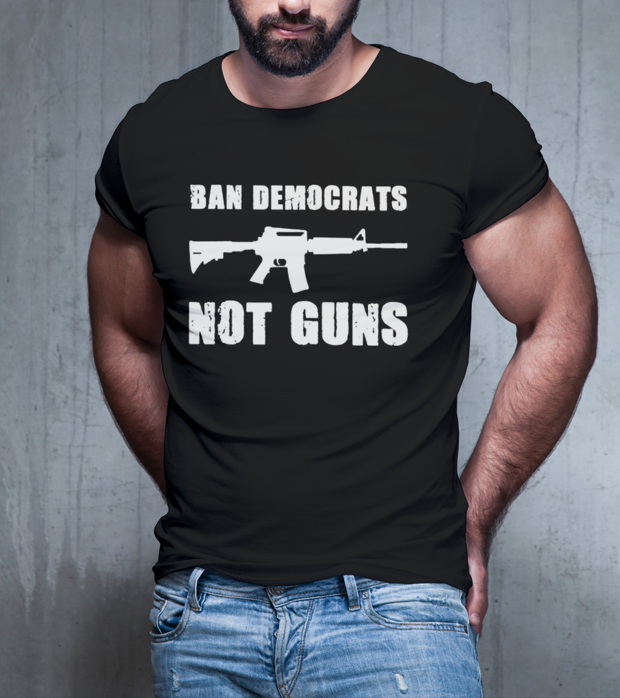 Ban Democrats Not Guns Rifle T-Shirt