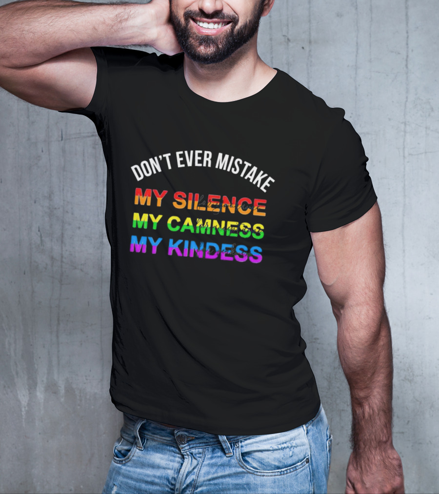 DON’T EVER MISTAKE MY SILENCE MY CALMNESS MY KINDNESS T-Shirt