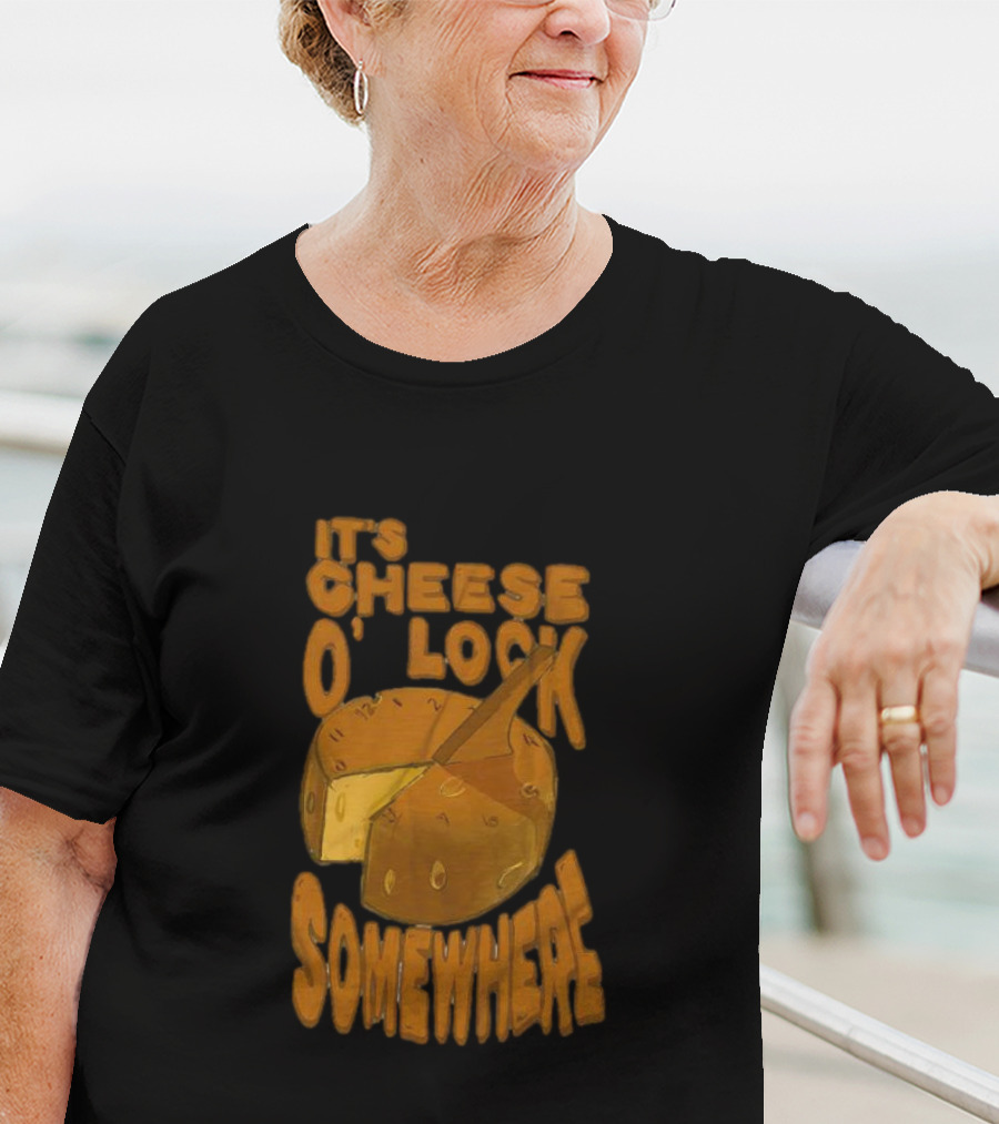 It's Cheese O'Clock Somewhere T-Shirt