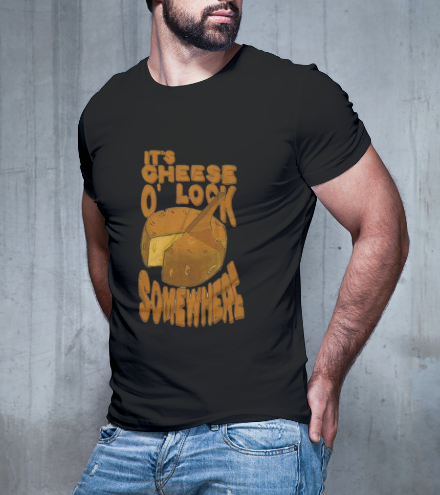 It's Cheese O'Clock Somewhere T-Shirt