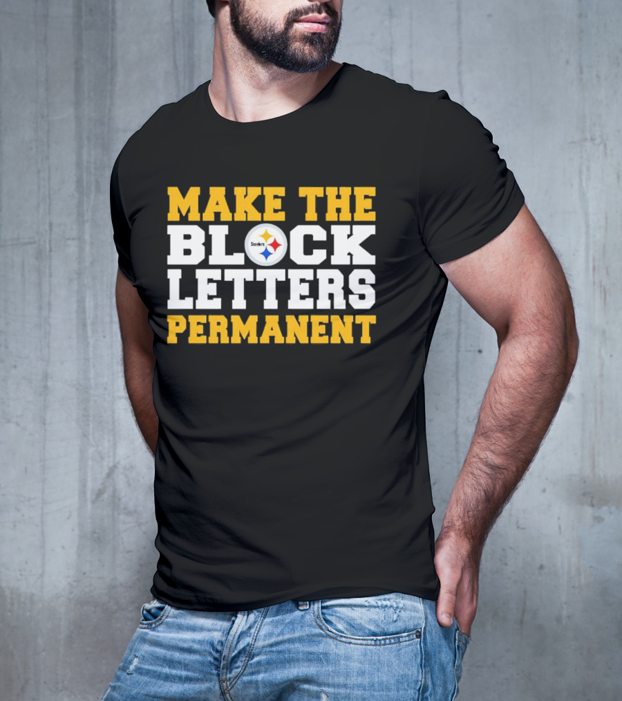 Steelers Make The Block Letters Permanent T-Shirt