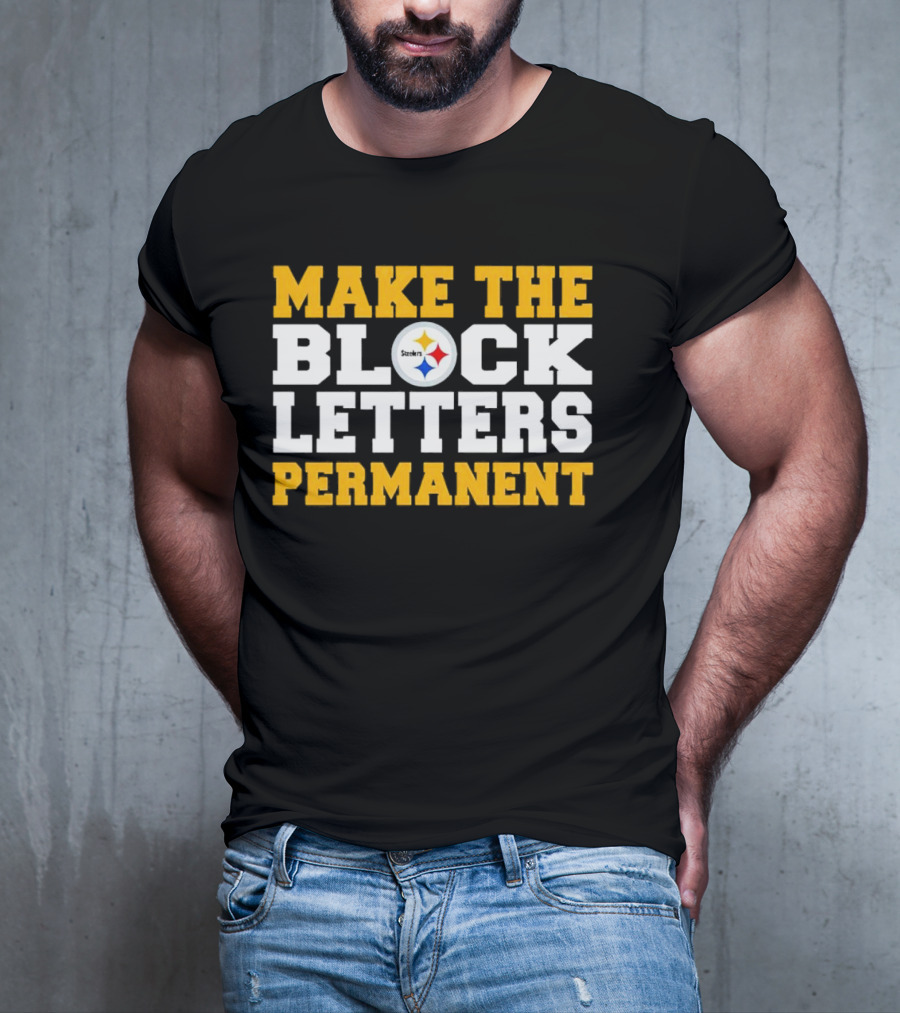 Steelers Make The Block Letters Permanent T-Shirt