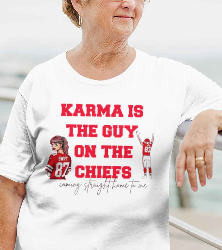 Karma Is The Guy On The Chiefs Swift 87 Coming Straight Home To Me T-Shirt