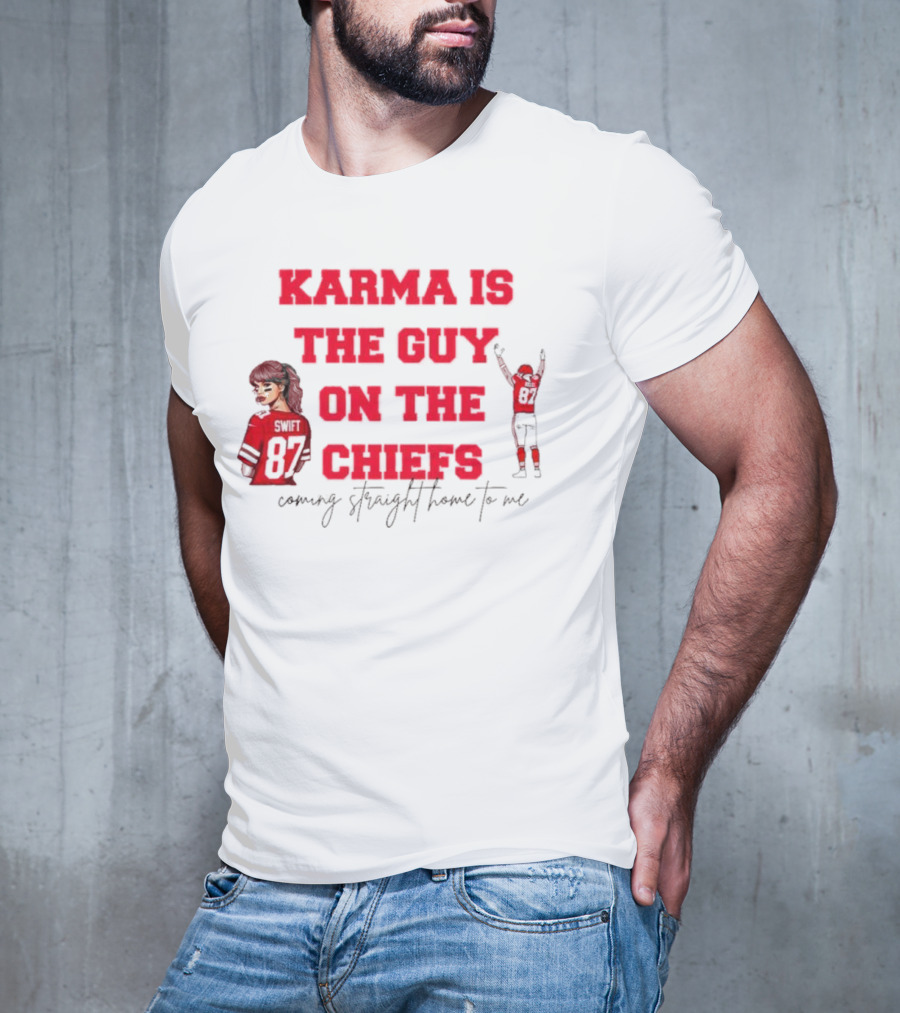 Karma Is The Guy On The Chiefs Swift 87 Coming Straight Home To Me T-Shirt