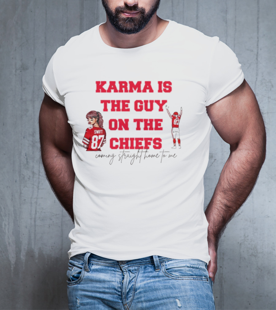 Karma Is The Guy On The Chiefs Swift 87 Coming Straight Home To Me T-Shirt
