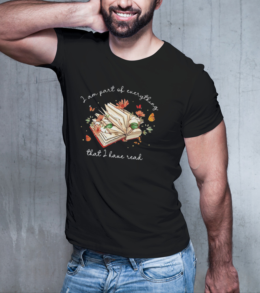 I Am Part Of Everything That I Have Read Book With Flowers And Butterflies T-Shirt