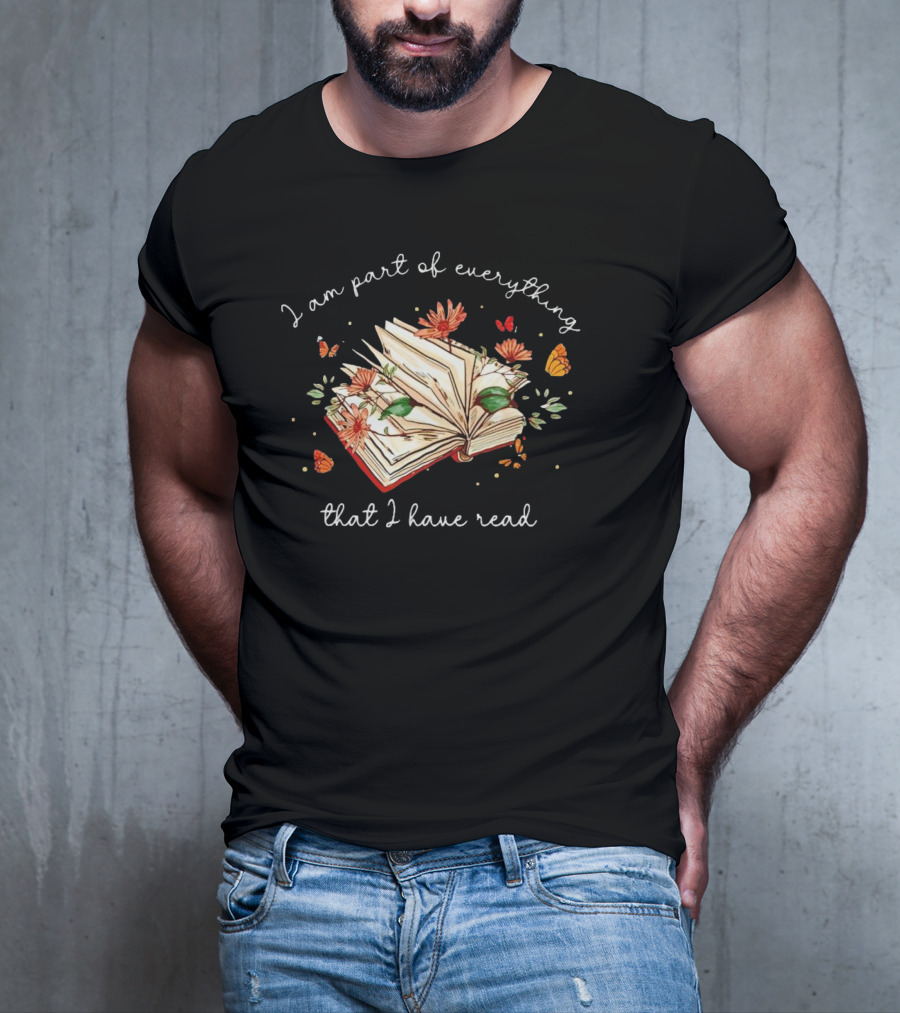 I Am Part Of Everything That I Have Read Book With Flowers And Butterflies T-Shirt