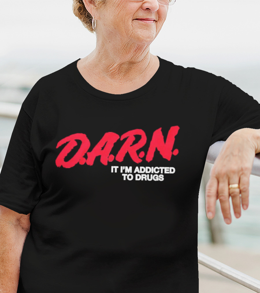 DARN It I'm Addicted To Drugs T-Shirt