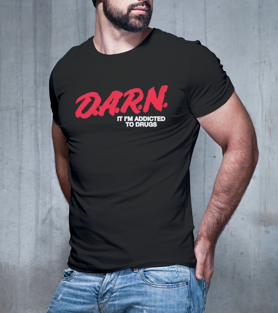 DARN It I'm Addicted To Drugs T-Shirt
