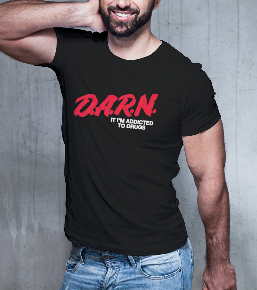 DARN It I'm Addicted To Drugs T-Shirt