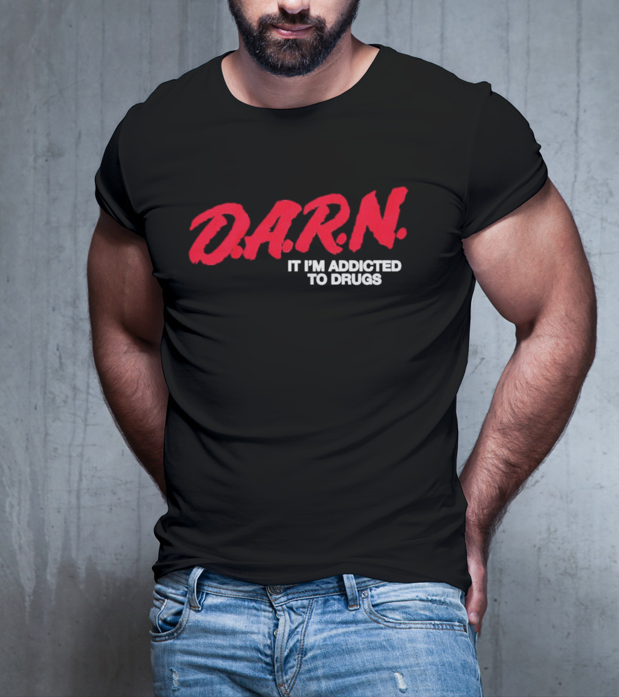 DARN It I'm Addicted To Drugs T-Shirt