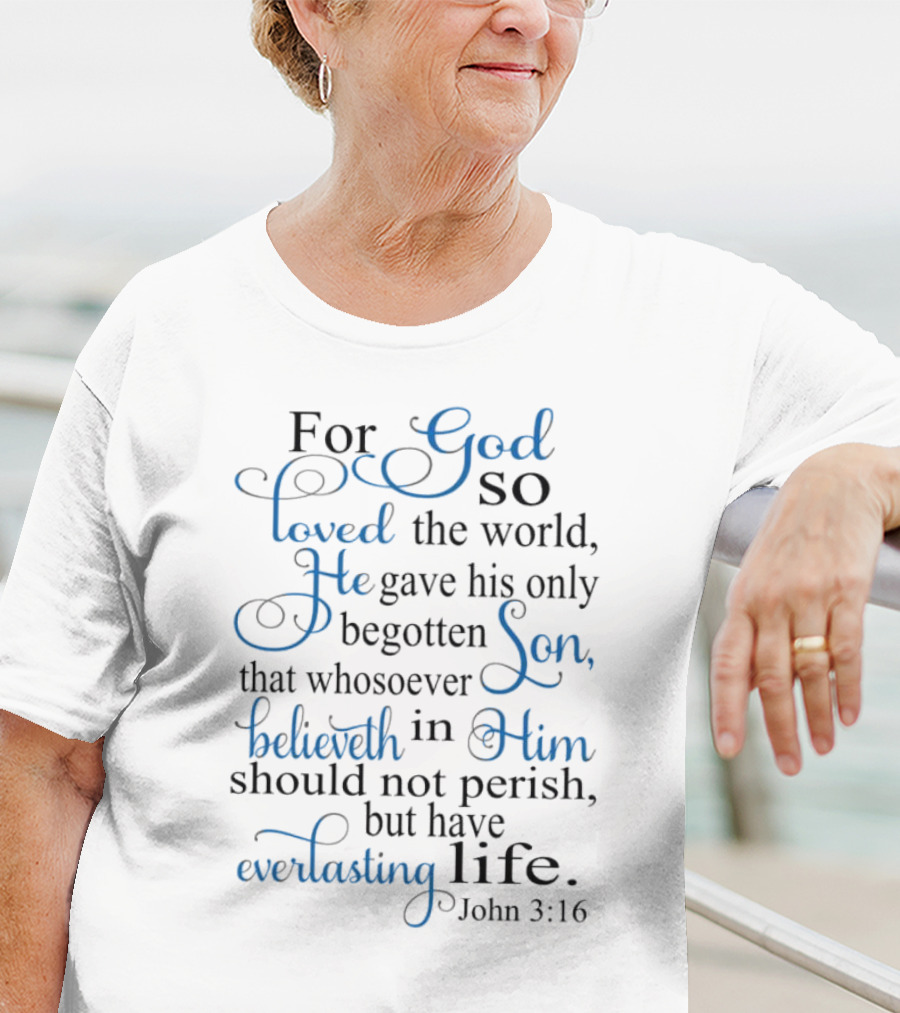 For God So Loved The World He Gave His Only Begotten Son That Whosoever Believeth In Him Should Not Perish But Have Everlasting Life John 3:16 T-Shirt