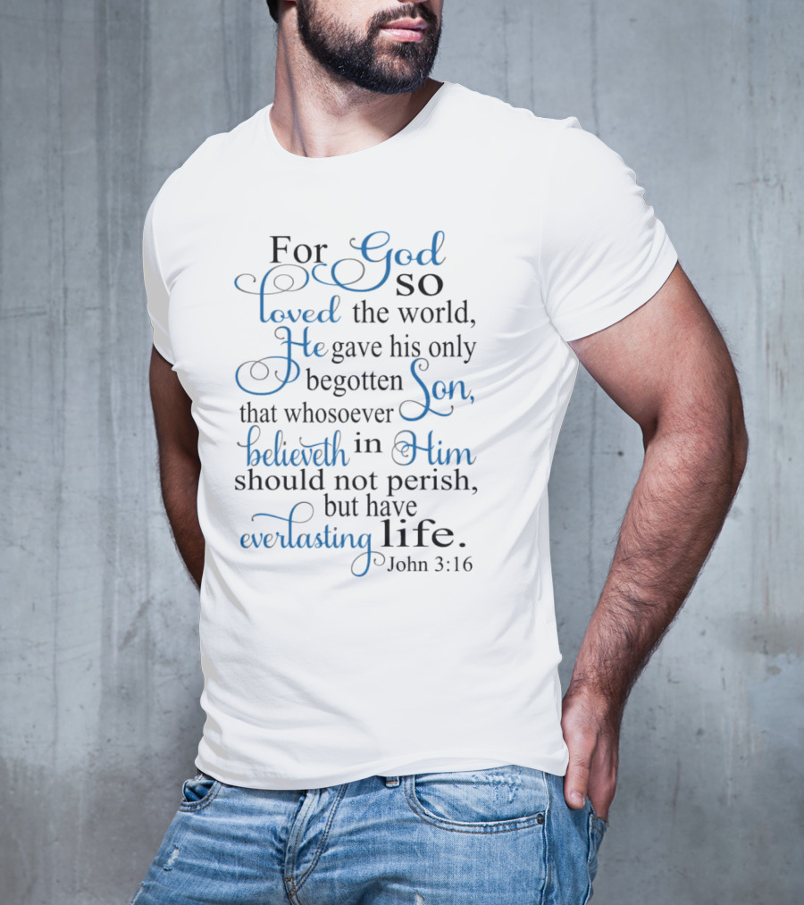 For God So Loved The World He Gave His Only Begotten Son That Whosoever Believeth In Him Should Not Perish But Have Everlasting Life John 3:16 T-Shirt