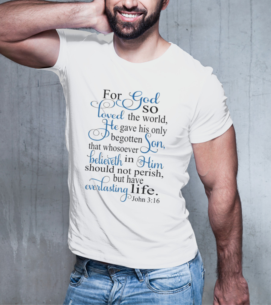 For God So Loved The World He Gave His Only Begotten Son That Whosoever Believeth In Him Should Not Perish But Have Everlasting Life John 3:16 T-Shirt