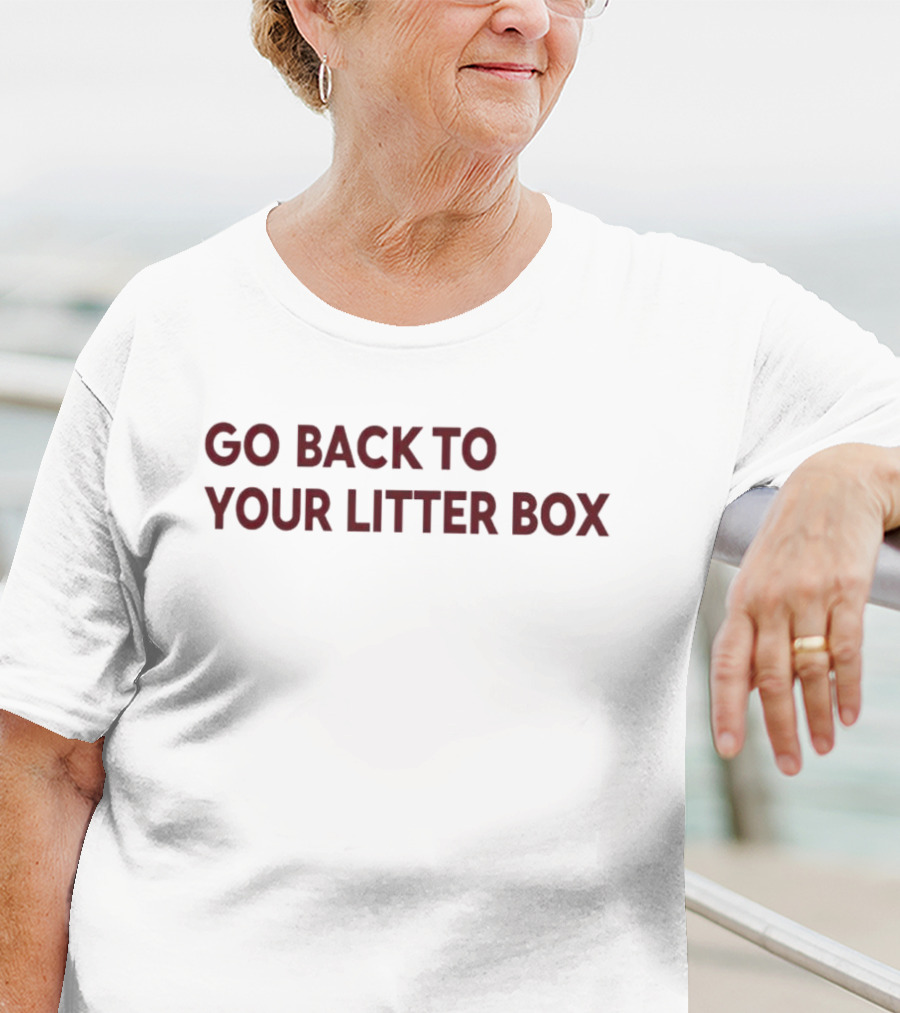 Go Back To Your Litter Box T-Shirt
