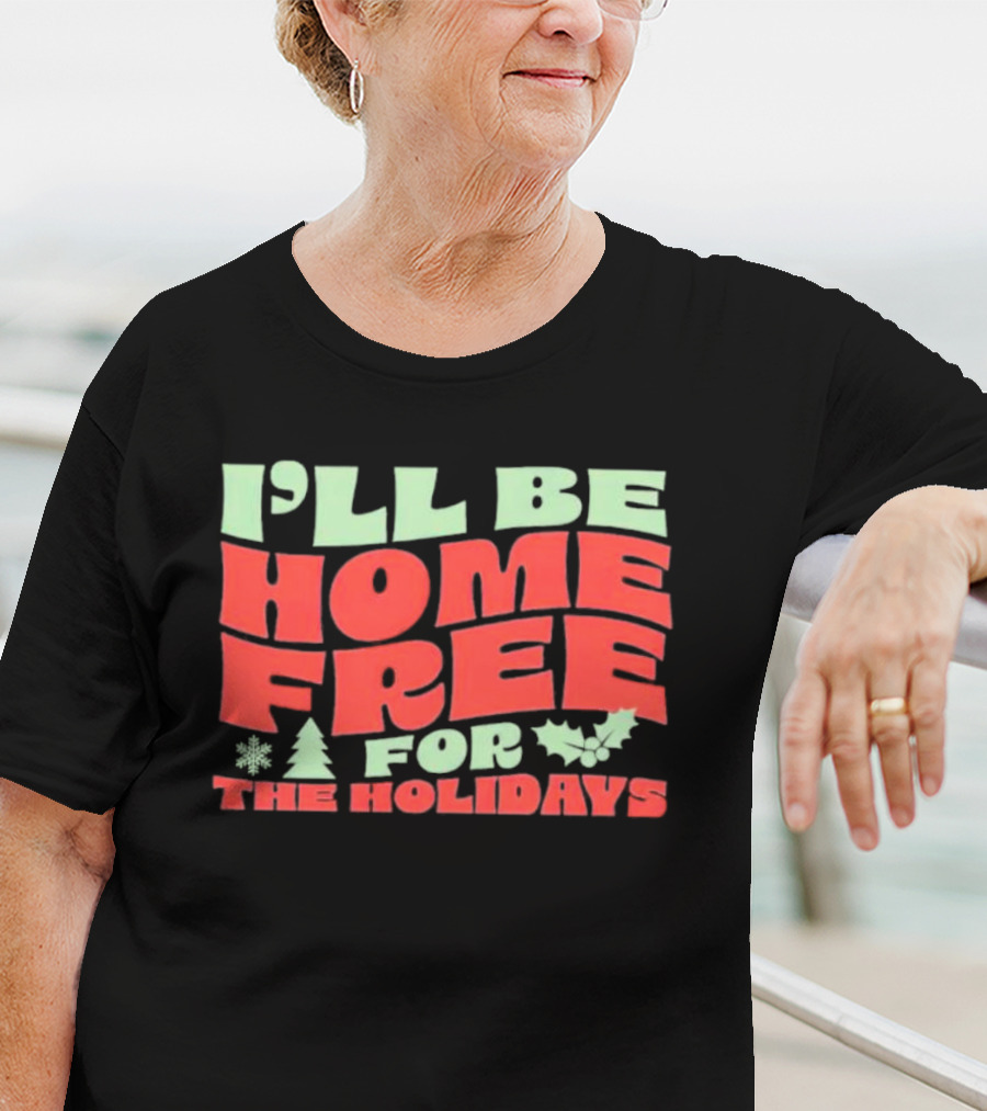 I’ll Be Home Free For The Holidays Snowflake Christmas Tree Holly T-Shirt