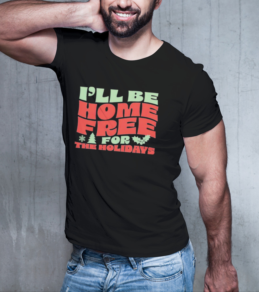 I’ll Be Home Free For The Holidays Snowflake Christmas Tree Holly T-Shirt