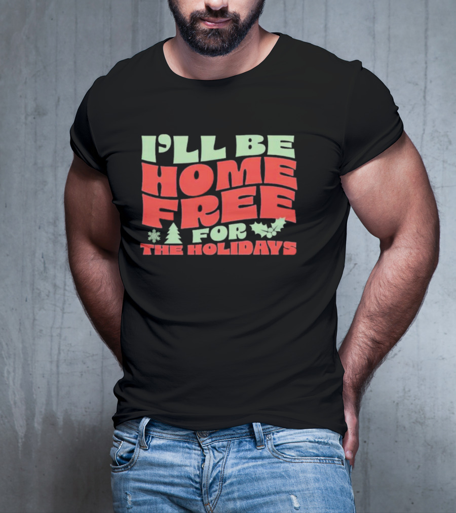 I’ll Be Home Free For The Holidays Snowflake Christmas Tree Holly T-Shirt