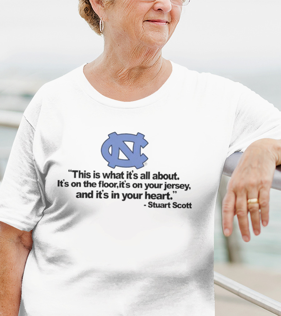 North Carolina Tar Heels This Is What It’s All About It's On The Floor It's On Your Jersey And It's In Your Heart Stuart Scott T-Shirt