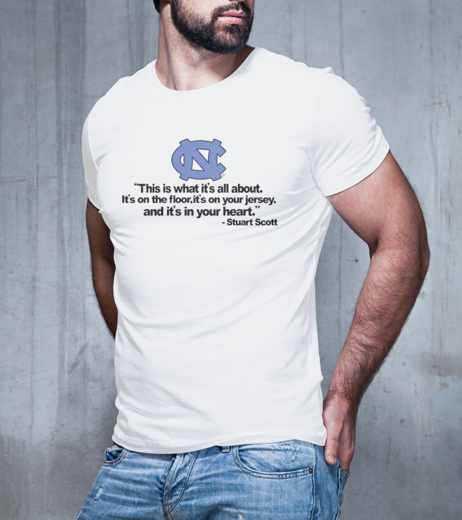 North Carolina Tar Heels This Is What It’s All About It's On The Floor It's On Your Jersey And It's In Your Heart Stuart Scott T-Shirt