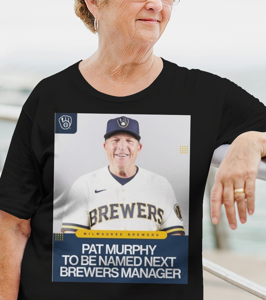 Milwaukee Brewers Pat Murphy To Be Named Next Brewers Manager T-Shirt