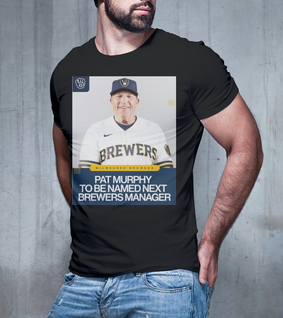 Milwaukee Brewers Pat Murphy To Be Named Next Brewers Manager T-Shirt