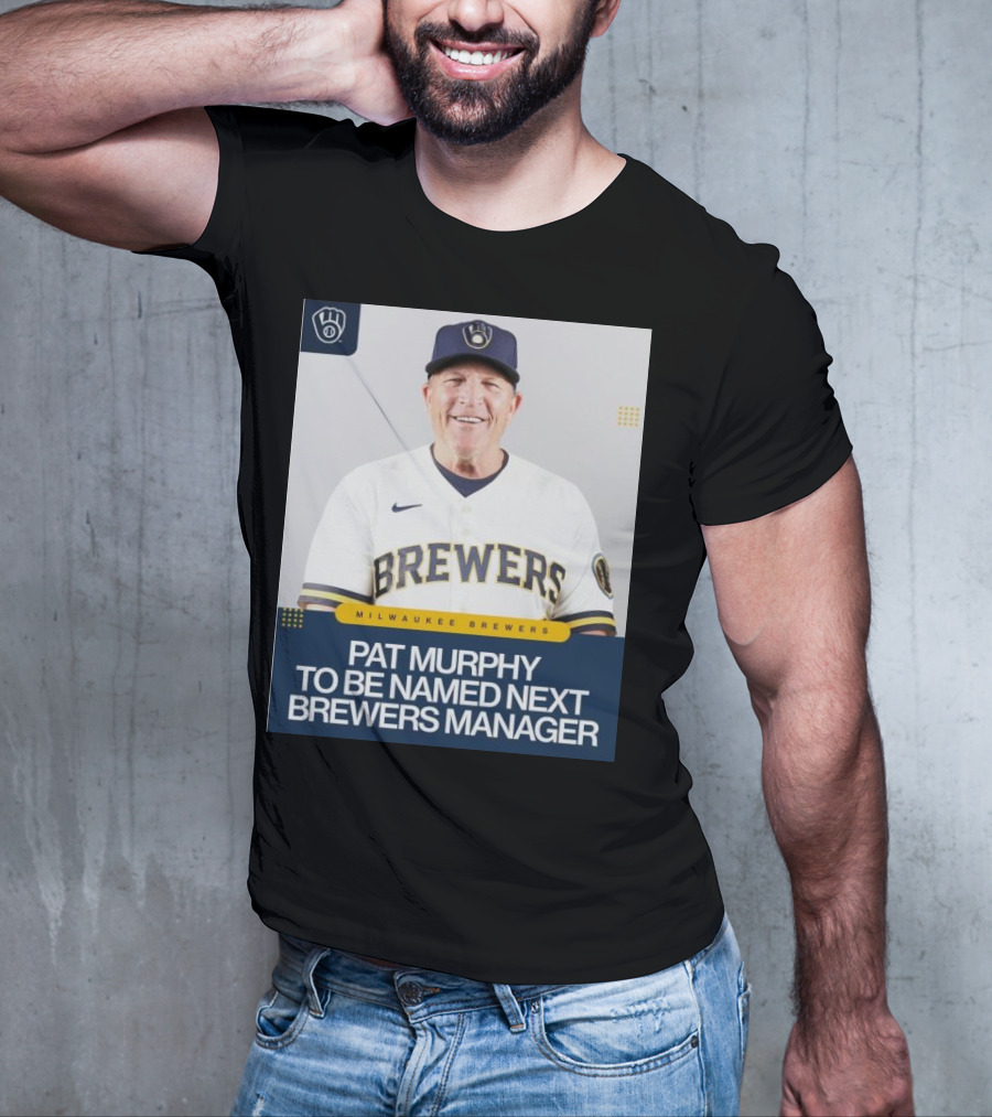 Milwaukee Brewers Pat Murphy To Be Named Next Brewers Manager T-Shirt