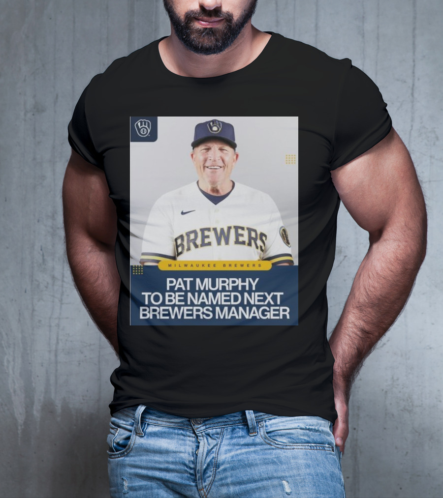 Milwaukee Brewers Pat Murphy To Be Named Next Brewers Manager T-Shirt