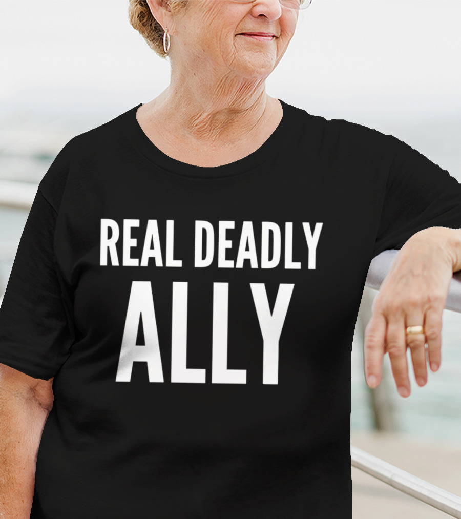 REAL DEADLY ALLY T-Shirt