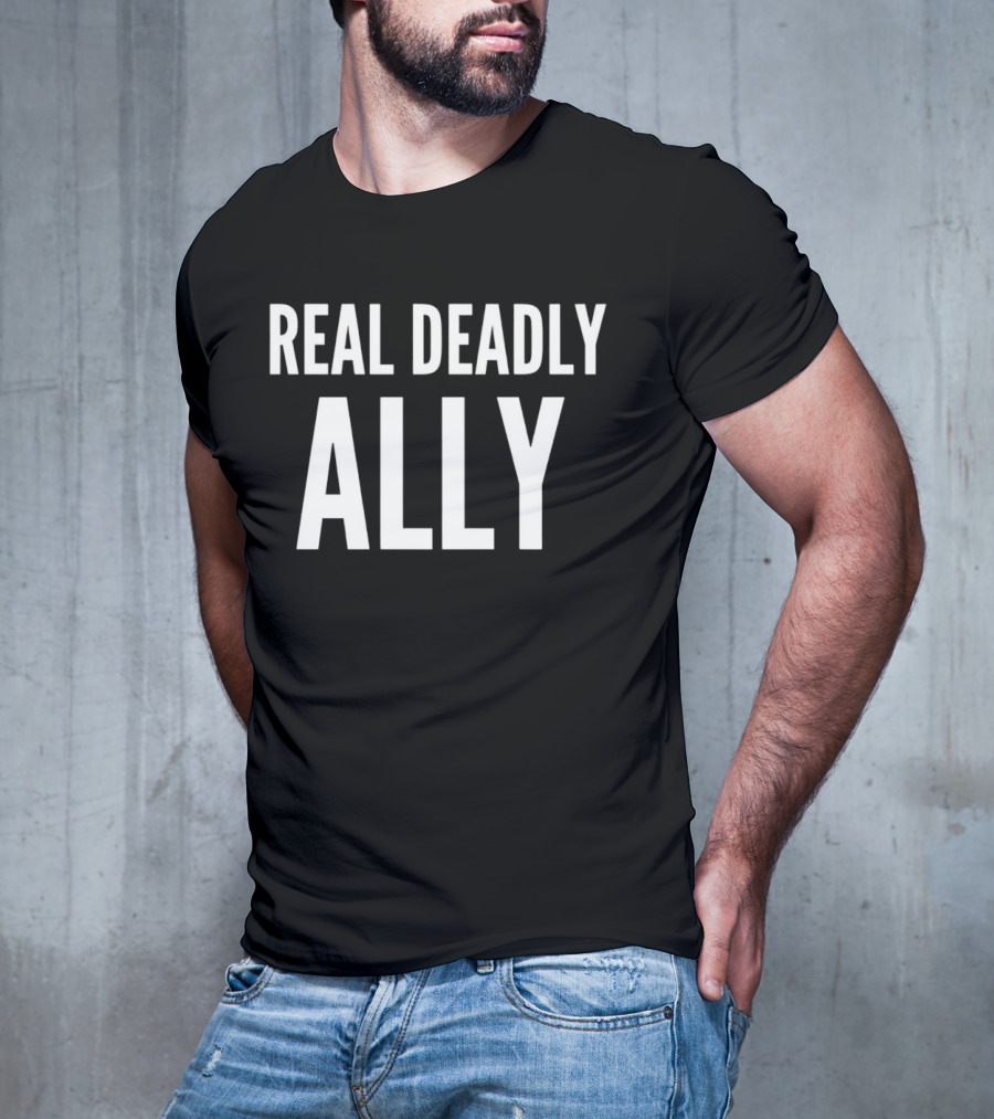 REAL DEADLY ALLY T-Shirt