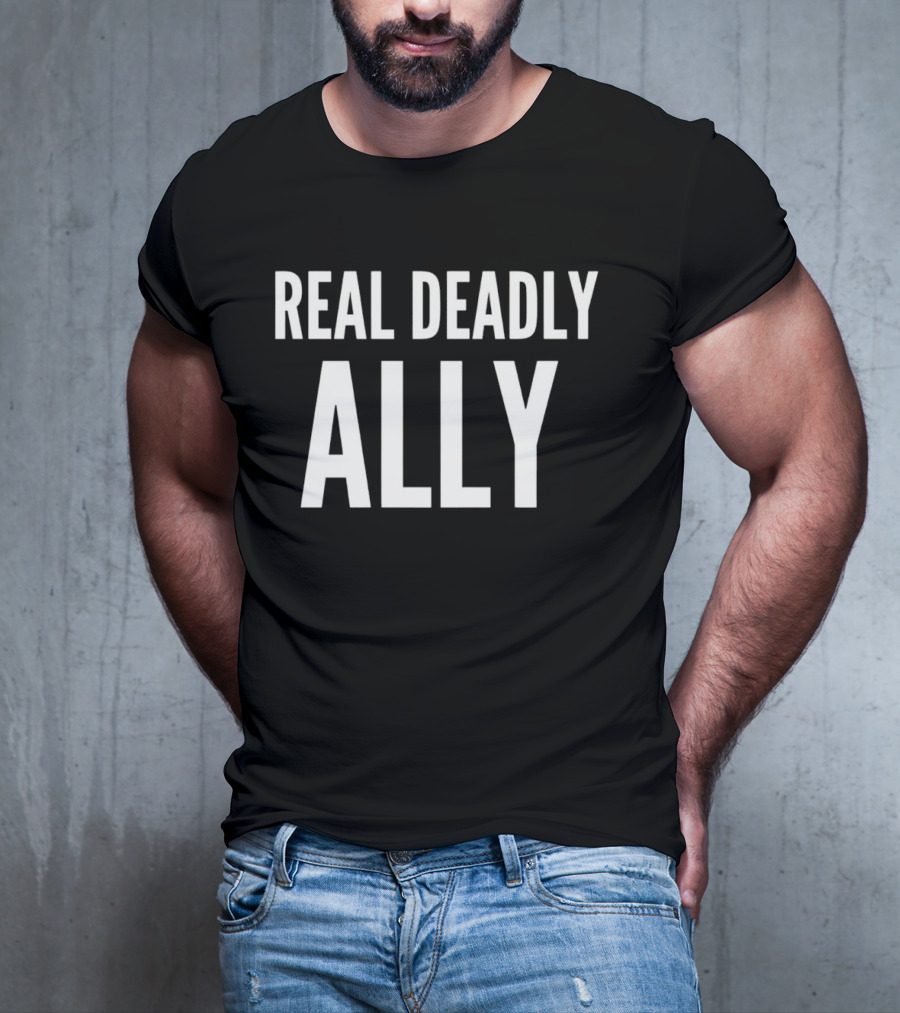 REAL DEADLY ALLY T-Shirt