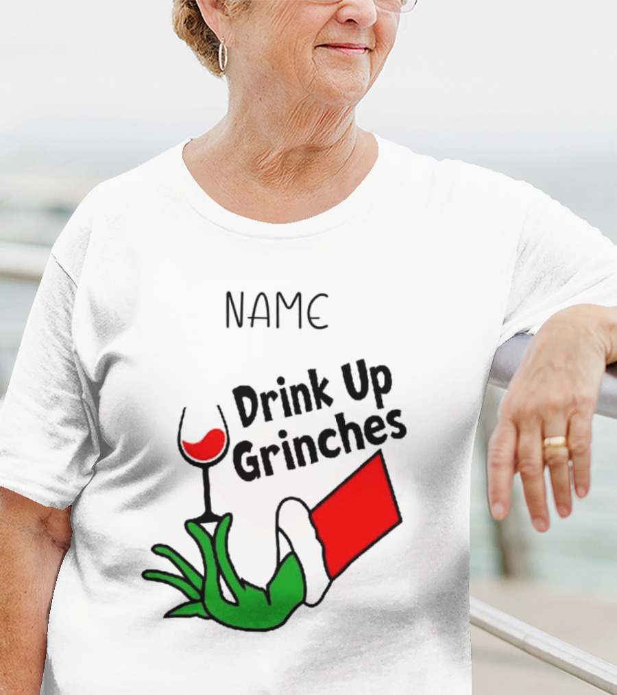 NAME Drink Up Grinches Xmas Grinch Hand Wine Glass Custom T-Shirt