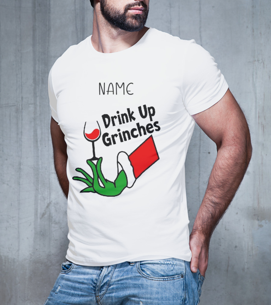 NAME Drink Up Grinches Xmas Grinch Hand Wine Glass Custom T-Shirt