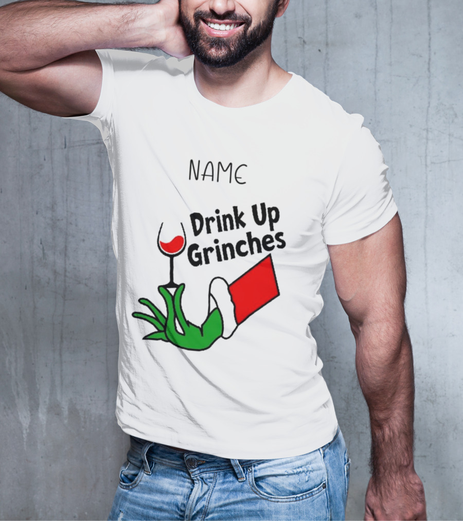 NAME Drink Up Grinches Xmas Grinch Hand Wine Glass Custom T-Shirt