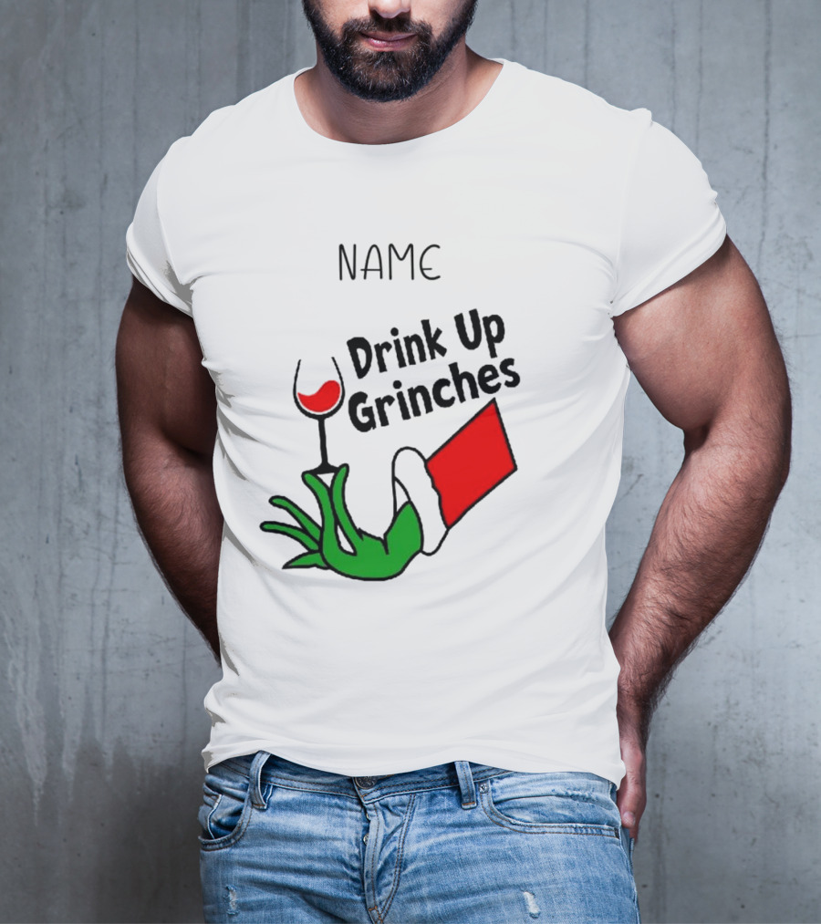 NAME Drink Up Grinches Xmas Grinch Hand Wine Glass Custom T-Shirt