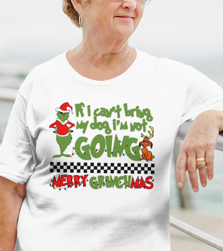 Merry Grinchmas If I Can't Bring My Dog I'm Not Going Christmas T-Shirt
