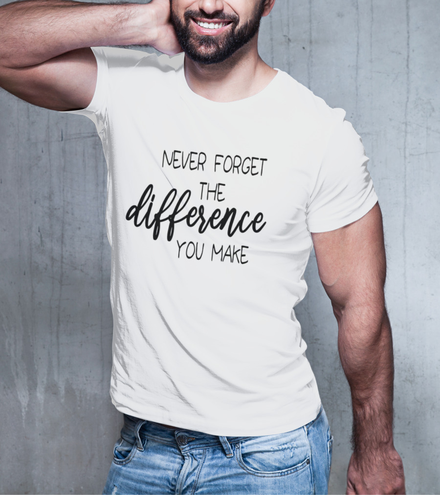 Never Forget The Difference You Make T-Shirt