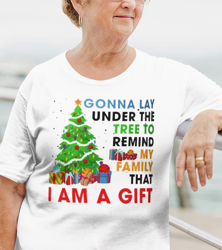 Gonna Lay Under The Tree To Remind My Family That I Am A Gift T-Shirt