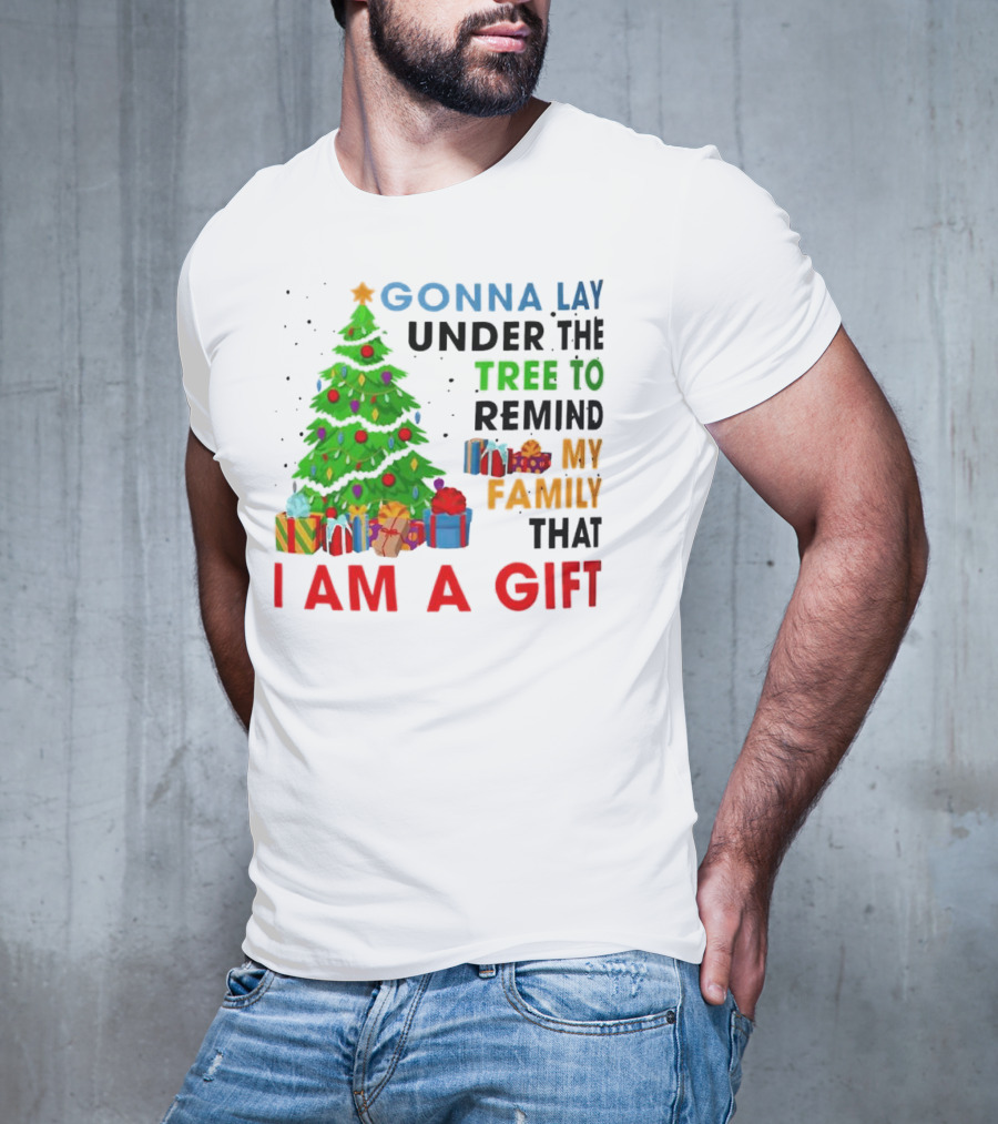 Gonna Lay Under The Tree To Remind My Family That I Am A Gift T-Shirt