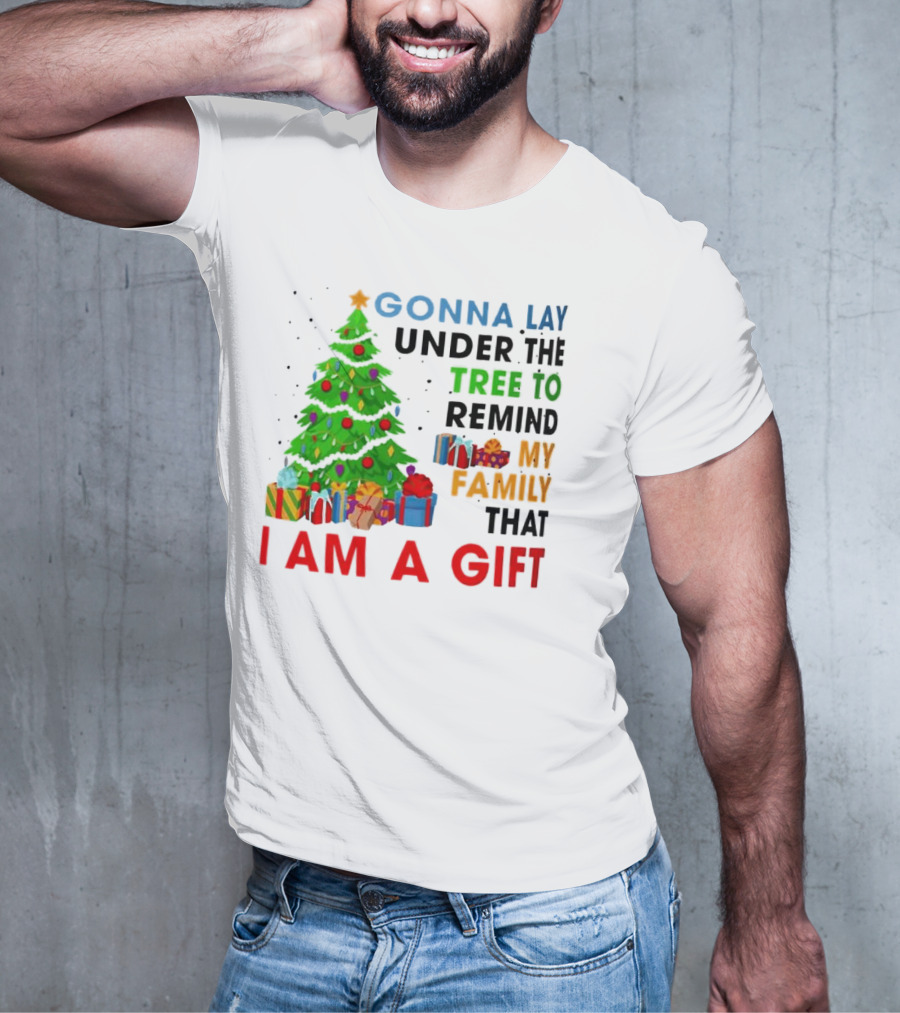 Gonna Lay Under The Tree To Remind My Family That I Am A Gift T-Shirt
