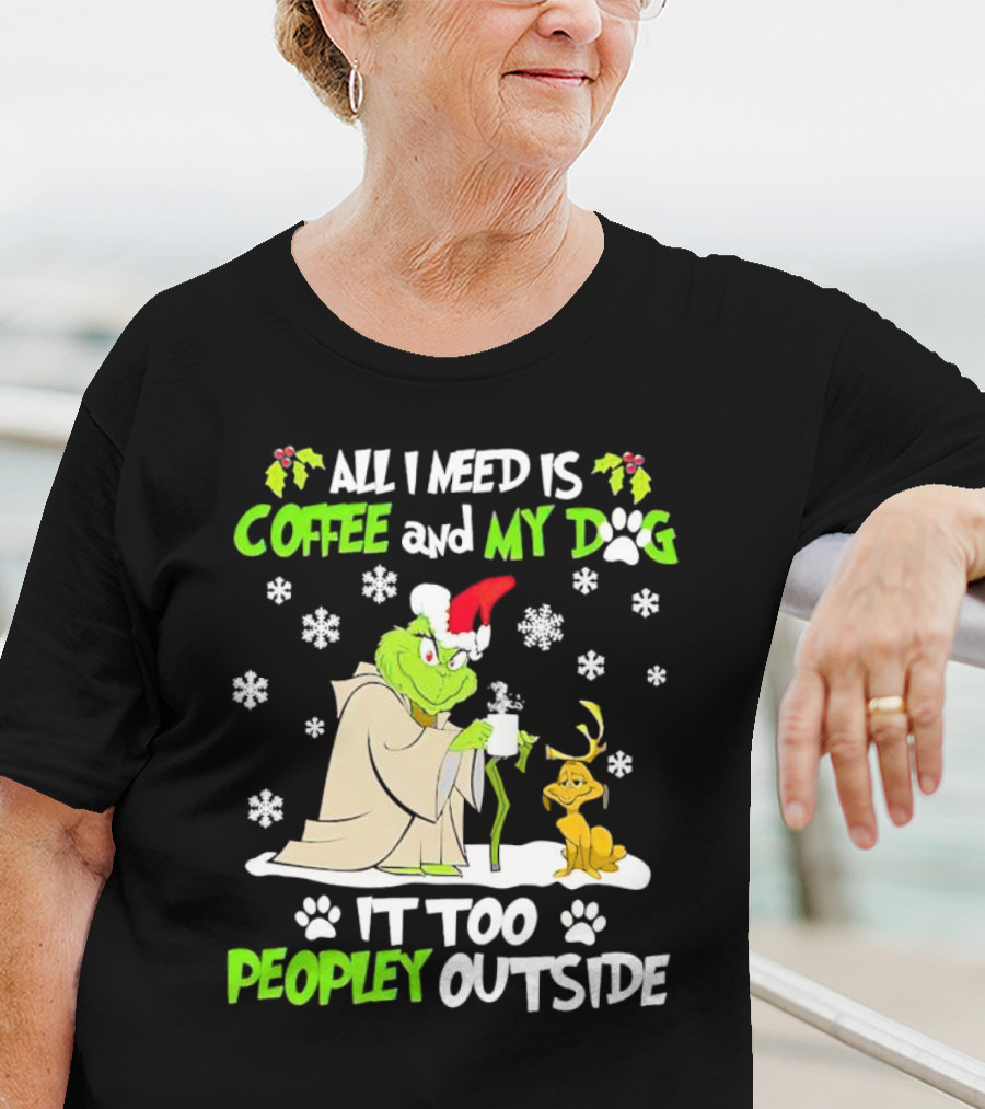 All I Need Is Coffee And My Dog It Too Peopley Outside Christmas Grinch T-Shirt