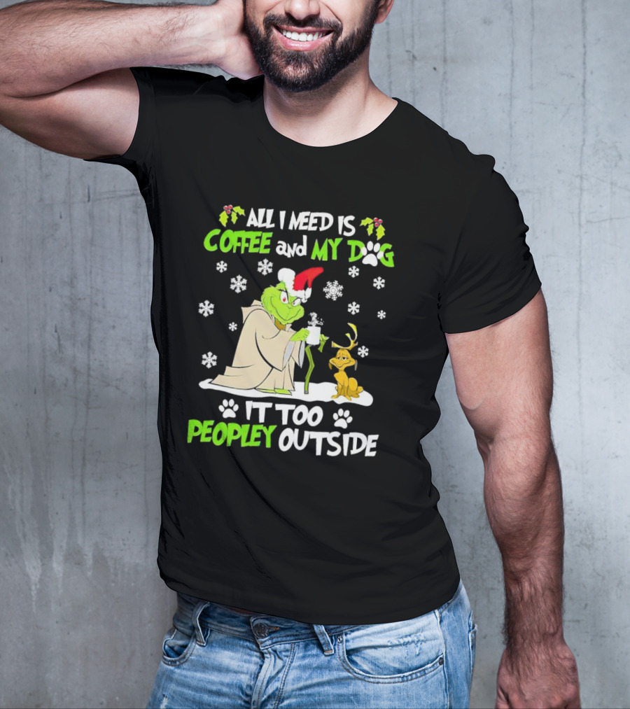 All I Need Is Coffee And My Dog It Too Peopley Outside Christmas Grinch T-Shirt