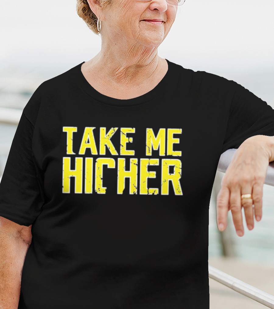 Take Me Hicher T-Shirt