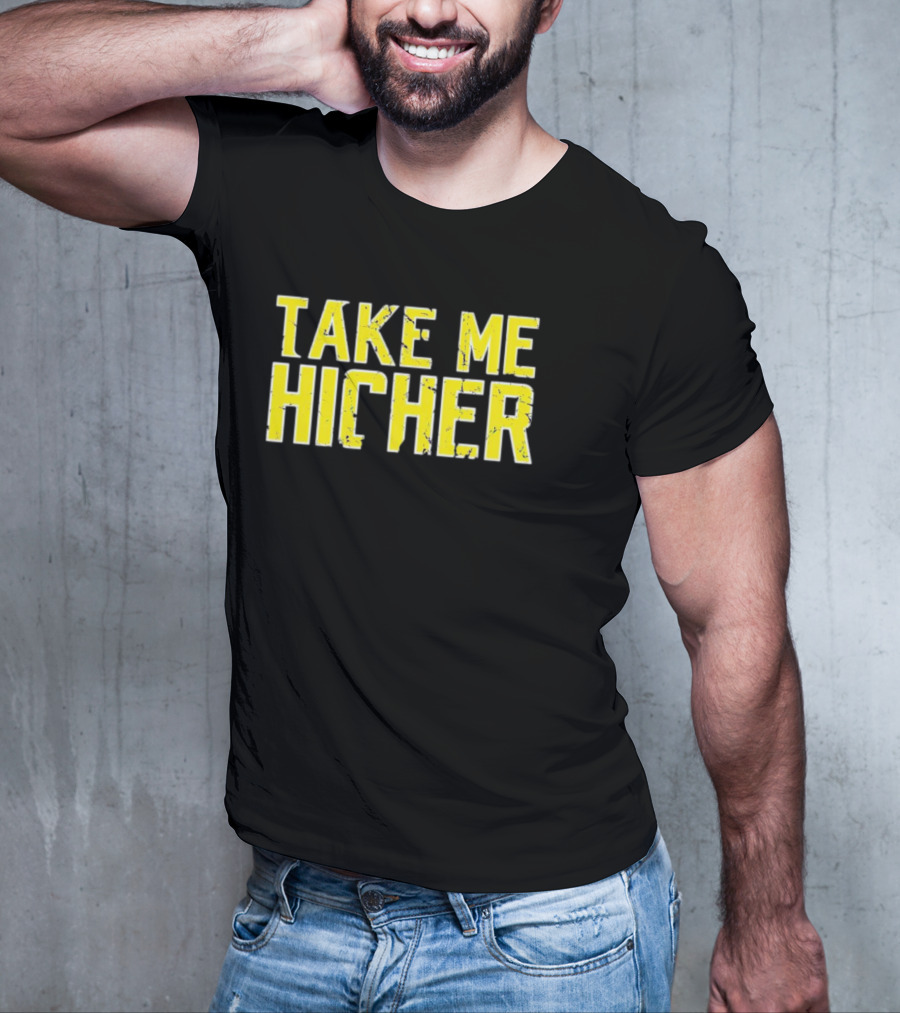 Take Me Hicher T-Shirt